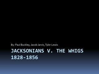Jacksonians v. The Whigs 1828-1856