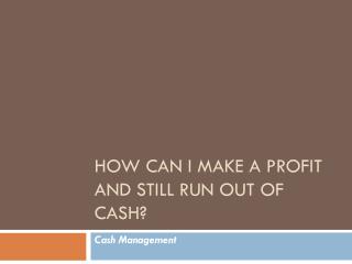 How can I make a profit and still run out of cash?
