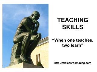 TEACHING SKILLS “When one teaches, two learn”