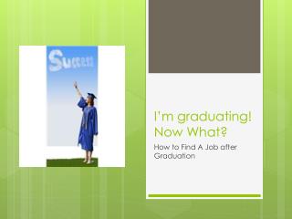 I’m graduating! Now What?