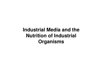 Industrial Media and the Nutrition of Industrial Organisms