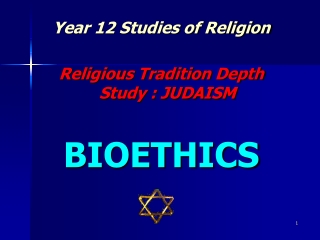Year 12 Studies of Religion Religious Tradition Depth Study : JUDAISM BIOETHICS