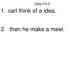 Daily Fix-It carl think of a idea. then he make a meel.