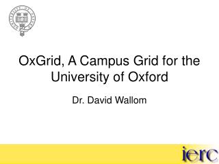 OxGrid, A Campus Grid for the University of Oxford
