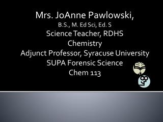 Mrs. JoAnne Pawlowski , B.S., M. Ed Sci , Ed. S Science Teacher, RDHS Chemistry