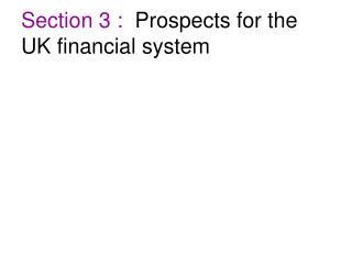 Section 3 : Prospects for the UK financial system
