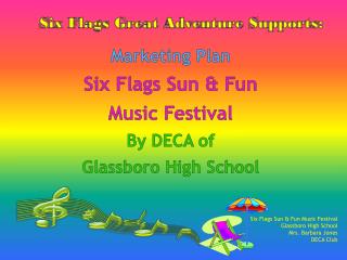 Marketing Plan Six Flags S un & Fun Music Festival By DECA of Glassboro High School