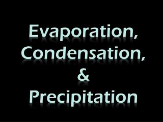 Evaporation, Condensation, & Precipitation