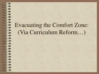 Evacuating the Comfort Zone: (Via Curriculum Reform…)