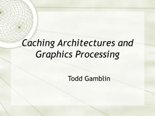Caching Architectures and Graphics Processing
