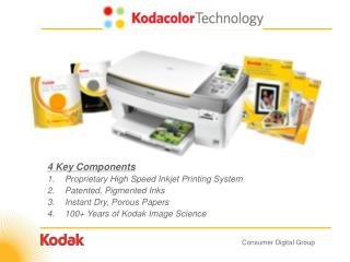 4 Key Components Proprietary High Speed Inkjet Printing System Patented, Pigmented Inks Instant Dry, Porous Papers 100+
