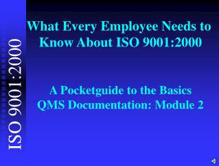 What Every Employee Needs to Know About ISO 9001:2000 A Pocketguide to the Basics QMS Documentation: Module 2