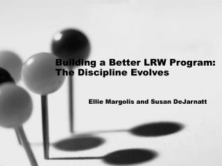 Building a Better LRW Program: The Discipline Evolves Ellie Margolis and Susan DeJarnatt