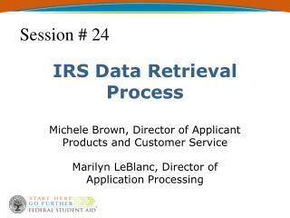 IRS Data Retrieval Process Michele Brown, Director of Applicant Products and Customer Service Marilyn LeBlanc, Director