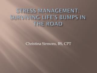 STRESS MANAGEMENT: SURVIVING LIFE’S BUMPS IN THE ROAD