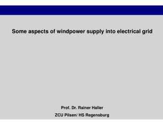 Some aspects of windpower supply into electrical grid Prof. Dr. Rainer Haller