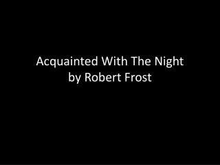 Ppt Acquainted With The Night By Robert Frost Powerpoint Presentation Id