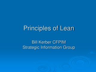 Principles of Lean Bill Kerber CFPIM Strategic Information Group