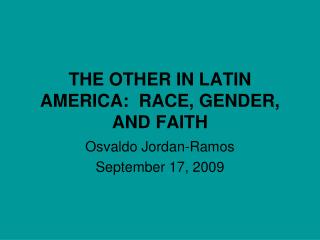 THE OTHER IN LATIN AMERICA: RACE, GENDER, AND FAITH
