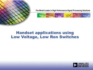 Handset applications using Low Voltage, Low Ron Switches