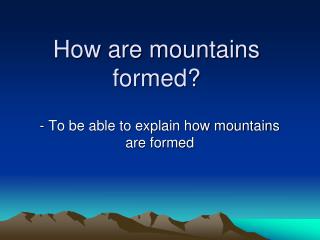 PPT - How are mountains formed? PowerPoint Presentation, free download ...