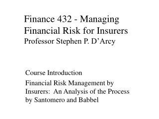Finance 432 - Managing Financial Risk for Insurers Professor Stephen P. D’Arcy