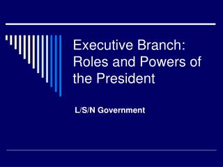 Executive Branch: Roles and Powers of the President