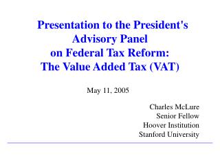 Presentation to the President's Advisory Panel on Federal Tax Reform: The Value Added Tax (VAT)