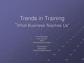 Trends in Training “ What Business Teaches Us”
