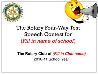 The Rotary Four-Way Test Speech Contest for ( Fill in name of school )
