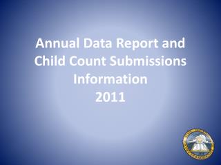 Annual Data Report and Child Count Submissions Information 2011