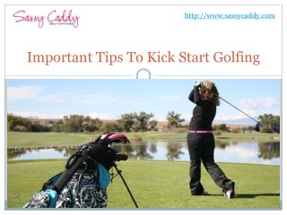 Important tips to kick start golfing: