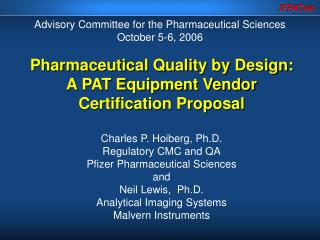 Pharmaceutical Quality by Design: A PAT Equipment Vendor Certification Proposal Charles P. Hoiberg, Ph.D. Regulatory CMC