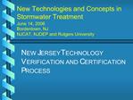 New Technologies and Concepts in Stormwater Treatment June 14, 2006 Bordentown, NJ NJCAT, NJDEP and Rutgers Universit
