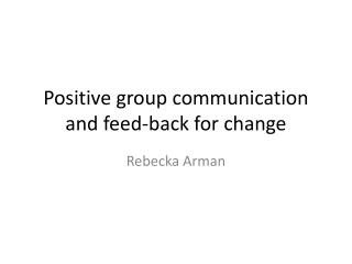 Positive group communication and feed - back for change