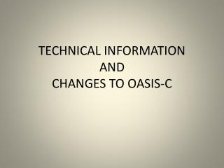 TECHNICAL INFORMATION AND CHANGES TO OASIS-C