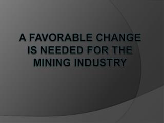 A Favorable Change Is Needed For The Mining Industry