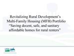 Revitalizing Rural Development s Multi-Family Housing MFH Portfolio Saving decent, safe, and sanitary affordable homes