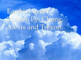 Earth’s La yers Written by: Chong, Alexis and Trevon .