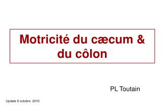 Motricité du c æ cum &amp; du côlon