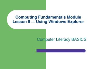 Computing Fundamentals Module Lesson 9 — Using Windows Explorer