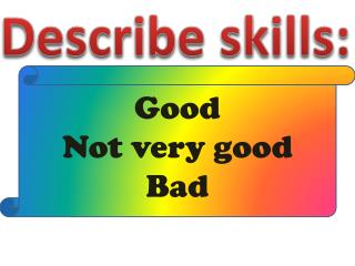 Describe skills: