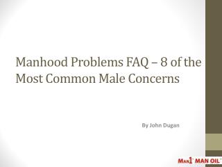 Manhood Problems FAQ – 8 of the Most Common Male Concerns