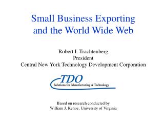 Small Business Exporting and the World Wide Web Robert I. Trachtenberg President Central New York Technology Development