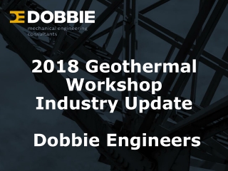 2018 Geothermal Workshop Industry Update Dobbie Engineers