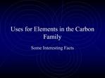 Uses for Elements in the Carbon Family