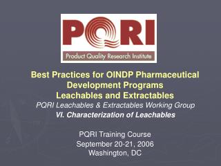 Best Practices for OINDP Pharmaceutical Development Programs Leachables and Extractables PQRI Leachables & Extractab