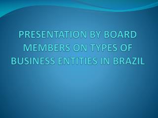PRESENTATION BY BOARD MEMBERS ON TYPES OF BUSINESS ENTITIES IN BRAZIL