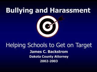 Helping Schools to Get on Target James C. Backstrom Dakota County Attorney 2002-2003
