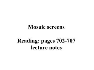 Mosaic screens Reading: pages 702-707 lecture notes